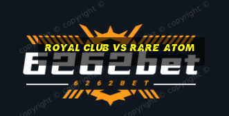 royal club vs rare atom