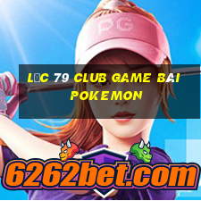 Lộc 79 Club Game Bài Pokemon