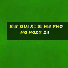 kết quả Xổ Số hải phòng ngày 24