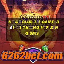 Nổ Hũ Club Tại Game Bài Đổi Thưởng Nạp Bằng Sms