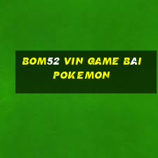 Bom52 Vin Game Bài Pokemon