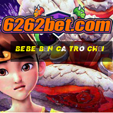 Bebe bắn cá trò chơi