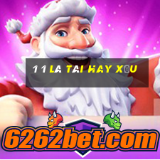 1 1 là tài hay xỉu