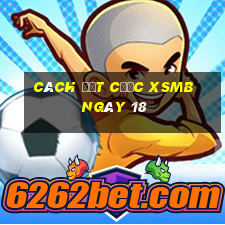 Cách đặt cược XSMB ngày 18