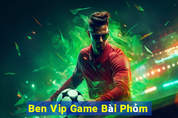 Ben Vip Game Bài Phỏm