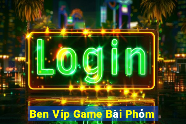 Ben Vip Game Bài Phỏm