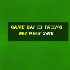 game bài đổi thưởng mới nhất 2018