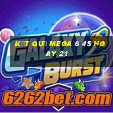 kết quả MEGA 6 45 ngày 21