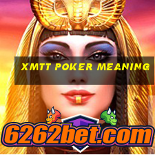 xmtt poker meaning