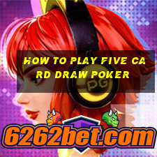 how to play five card draw poker