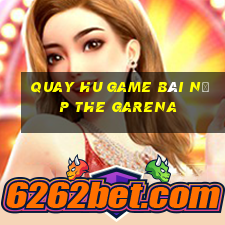 Quay Hu Game Bài Nạp The Garena