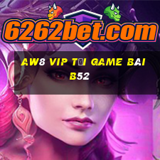 Aw8 Vip Tại Game Bài B52