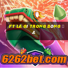 Ft la gì trong bóng đá