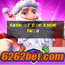 Cách đặt cược XSCM Thứ 6