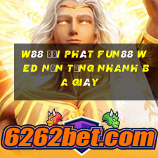 W88 đại phát Fun88 wed nền tảng nhanh ba giây