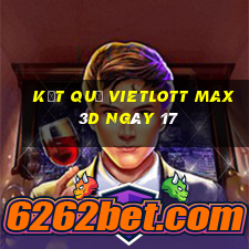 kết quả vietlott Max 3D ngày 17