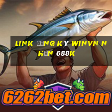 Link đăng ký Winvn Nhận 688k