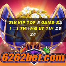 Zikvip Top 5 Game Bài Đổi Thưởng Uy Tín 2024