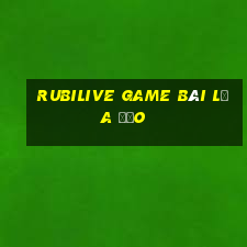 Rubilive Game Bài Lừa Đảo