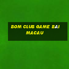 Bom Club Game Bài Macau