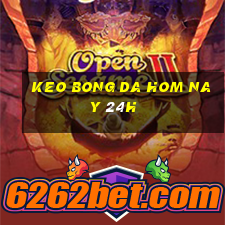 keo bong da hom nay 24h