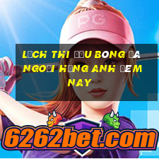 lịch thi đấu bóng đá ngoại hạng anh đêm nay