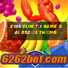 E168 Club Tại Game Bài B52 Đổi Thưởng