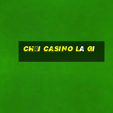 chơi casino là gì