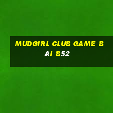 Mudgirl Club Game Bài B52