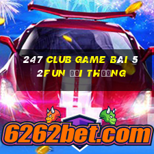 247 Club Game Bài 52Fun Đổi Thưởng