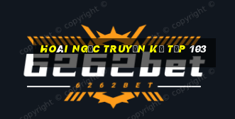 hoài ngọc truyền kỳ tập 103