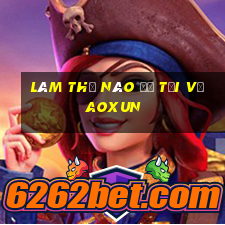 Làm thế nào để tải về AOXUN