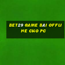 Bet29 Game Bài Offline Cho Pc