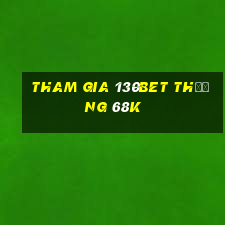 Tham gia 130Bet Thưởng 68k