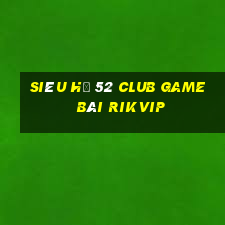 Siêu Hũ 52 Club Game Bài Rikvip