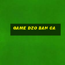 game dzo ban ca