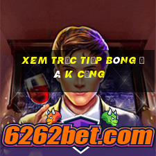 xem trực tiếp bóng đá k cộng