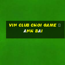 Vin Club Choi Game Đánh Bài