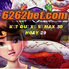 kết quả Xổ Số Max 3D ngày 29