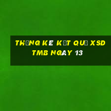 THỐNG KÊ KẾT QUẢ XSDTMB ngày 13