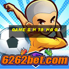 game bắn trứng gà