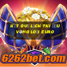 kết quả lịch thi đấu vòng loại euro