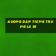 huong dan tieng trung la gi