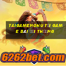 Taigamenohu Tại Game Bài Đổi Thưởng