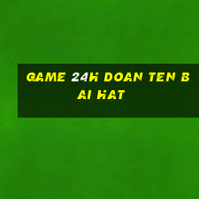 game 24h doan ten bai hat