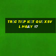 Trực tiếp kết quả XSVL ngày 17