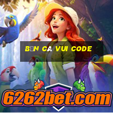 bắn cá vui code