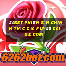 20bet Phiên bản chính thức của Fun88 Caike.com