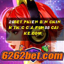 20bet Phiên bản chính thức của Fun88 Caike.com