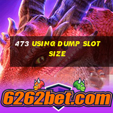 473 using dump slot size